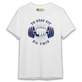 Gym T-Shirt- To Stay Fit Do This